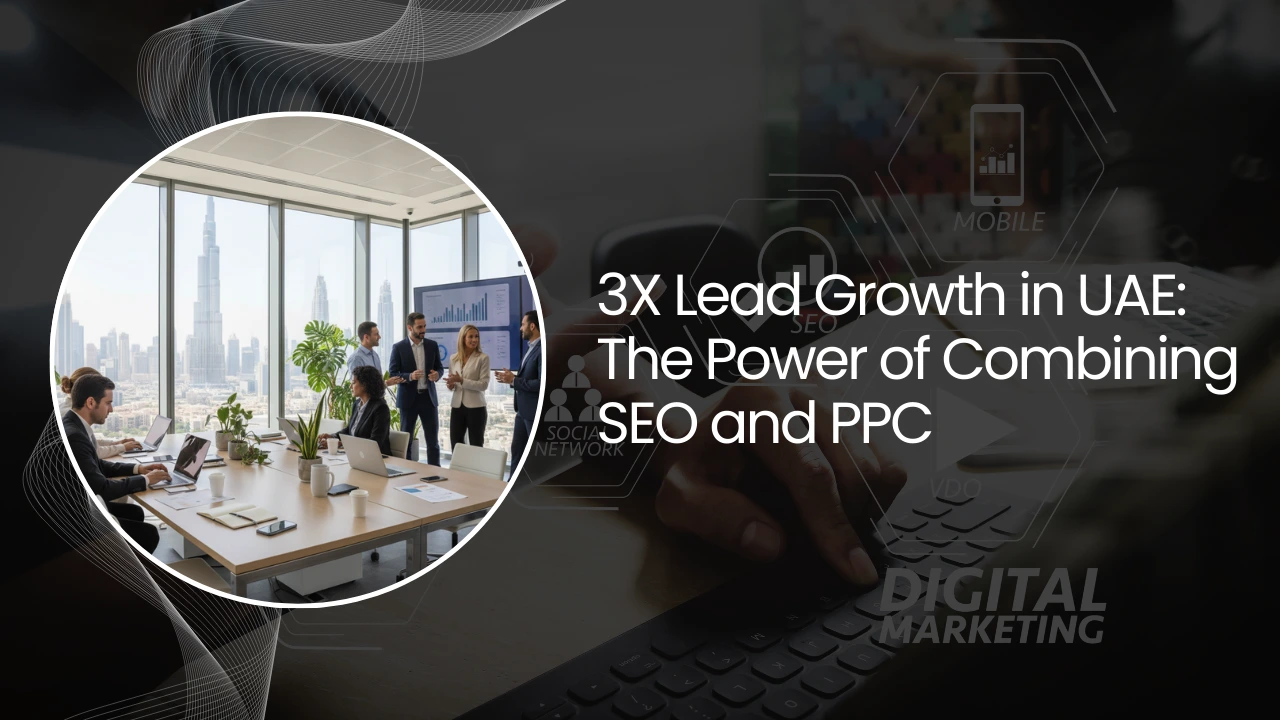 How UAE Businesses Are Getting 3X More Leads by Combining SEO and PPC